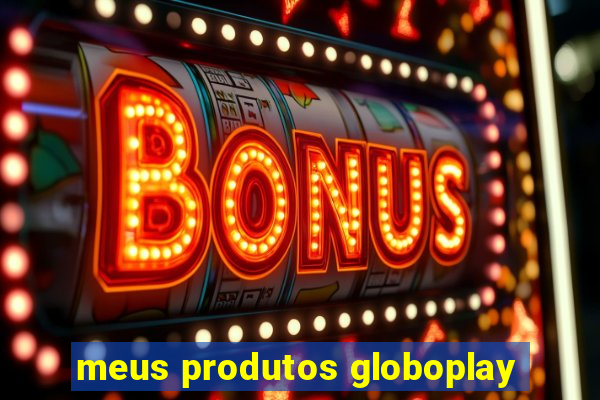 meus produtos globoplay